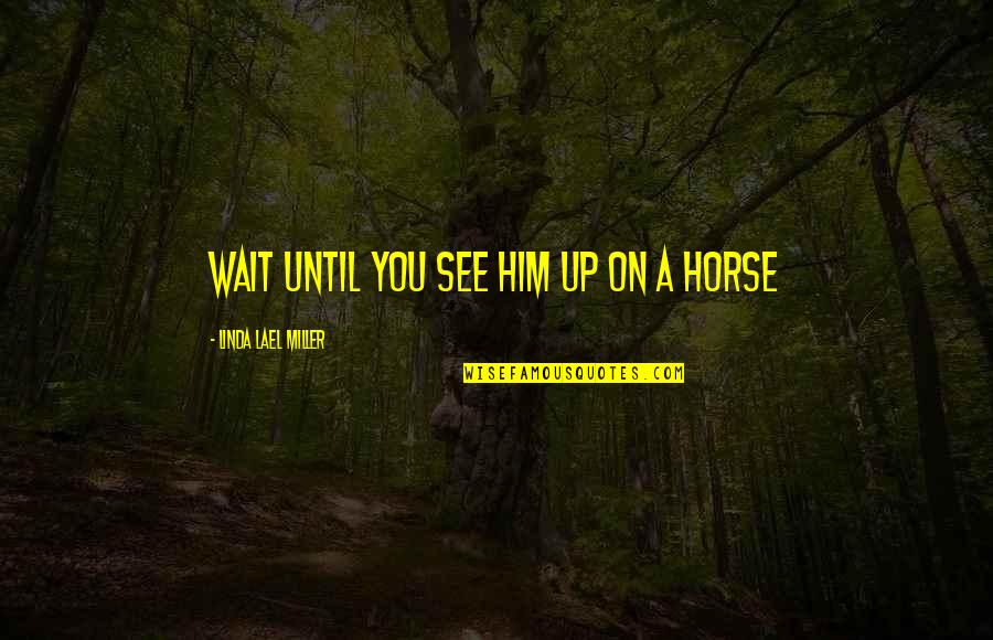 Just Wait And See Quotes By Linda Lael Miller: Wait until you see him up on a