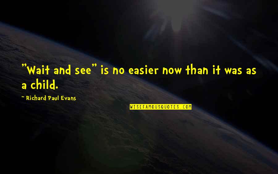 Just Wait And See Quotes By Richard Paul Evans: "Wait and see" is no easier now than