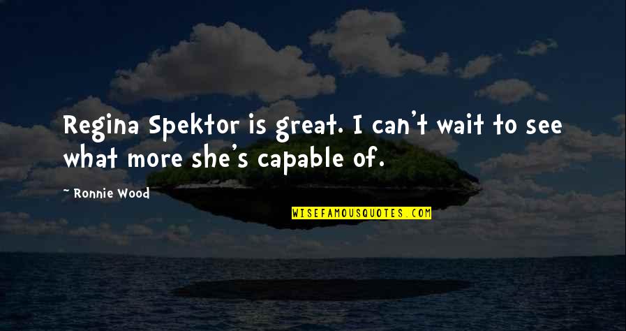 Just Wait And See Quotes By Ronnie Wood: Regina Spektor is great. I can't wait to