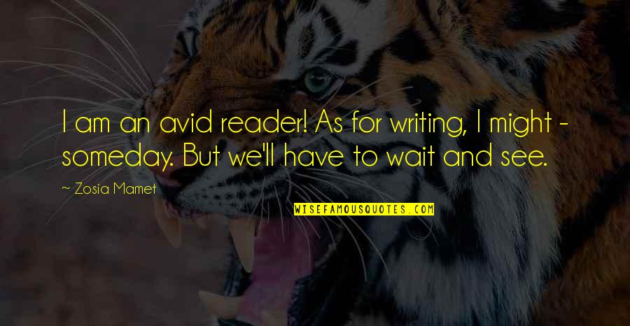 Just Wait And See Quotes By Zosia Mamet: I am an avid reader! As for writing,