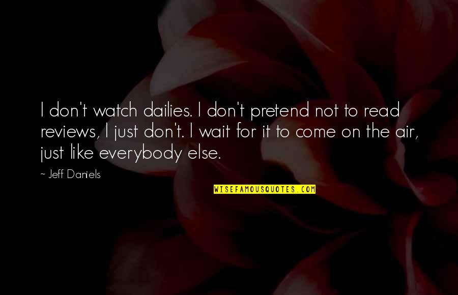 Just Wait And Watch Quotes By Jeff Daniels: I don't watch dailies. I don't pretend not