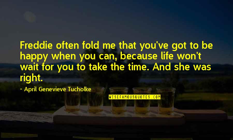 Just Wait For The Right Time Quotes By April Genevieve Tucholke: Freddie often fold me that you've got to