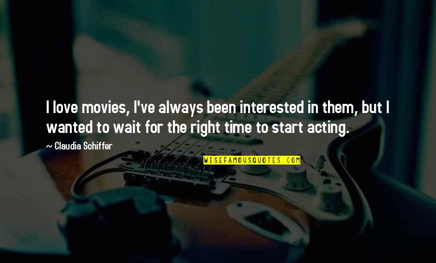 Just Wait For The Right Time Quotes By Claudia Schiffer: I love movies, I've always been interested in