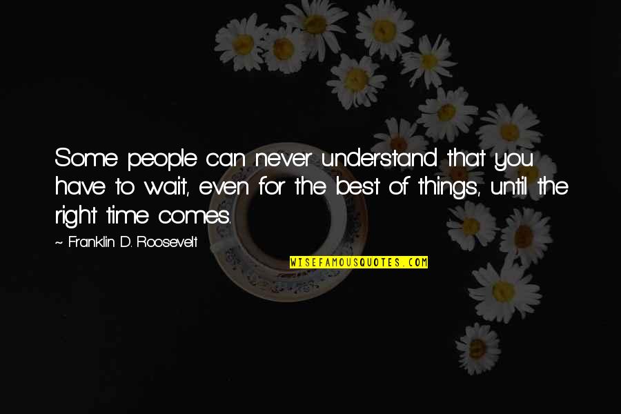 Just Wait For The Right Time Quotes By Franklin D. Roosevelt: Some people can never understand that you have