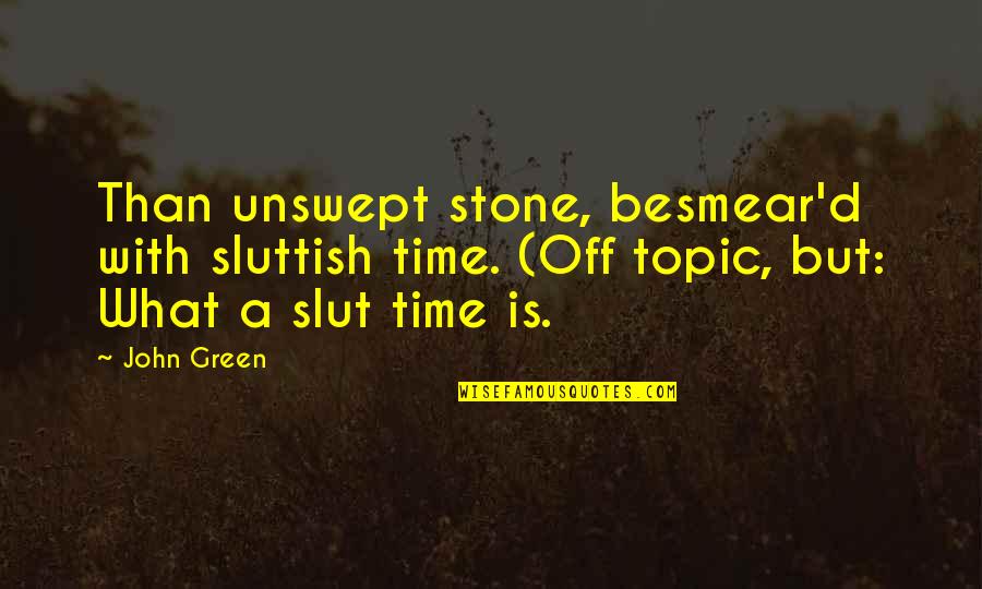 Just Wait For The Right Time Quotes By John Green: Than unswept stone, besmear'd with sluttish time. (Off