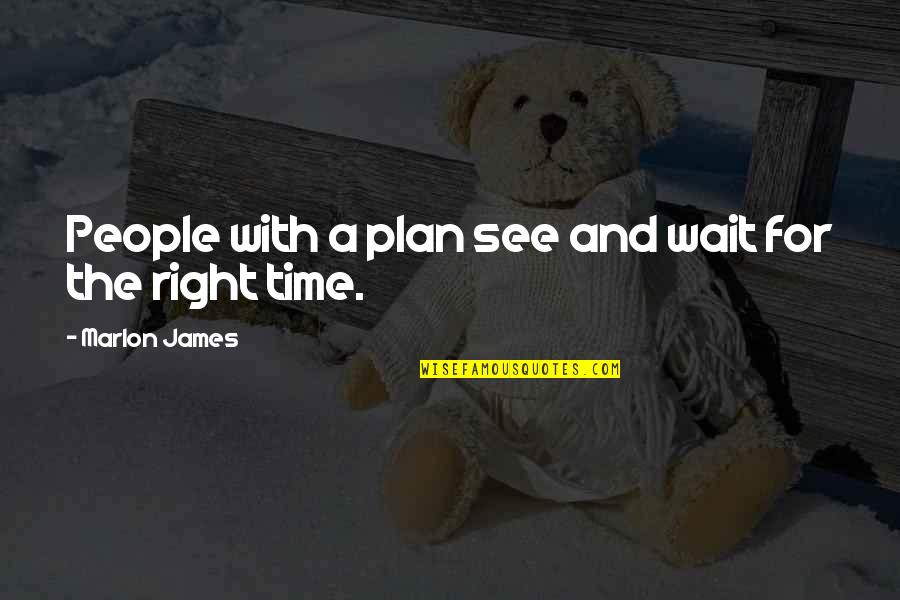 Just Wait For The Right Time Quotes By Marlon James: People with a plan see and wait for