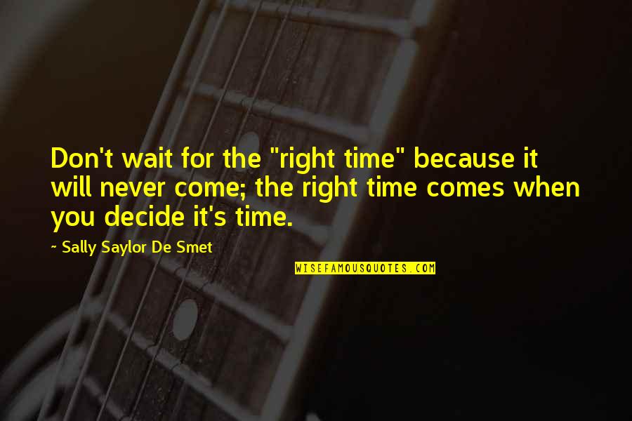 Just Wait For The Right Time Quotes By Sally Saylor De Smet: Don't wait for the "right time" because it