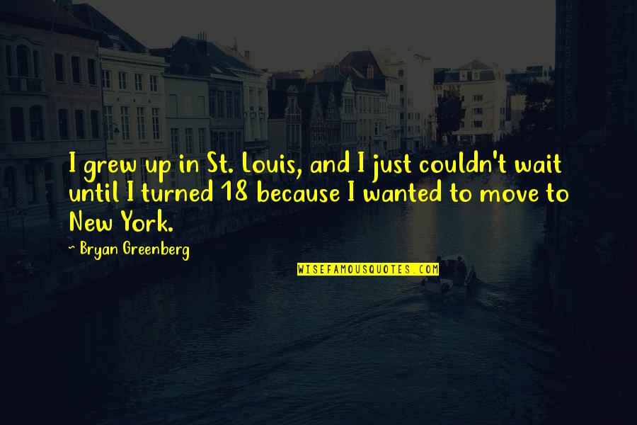 Just Wait Quotes By Bryan Greenberg: I grew up in St. Louis, and I