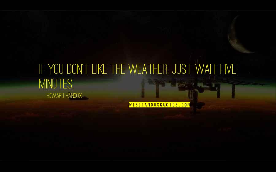 Just Wait Quotes By Edward Hancox: If you don't like the weather, just wait
