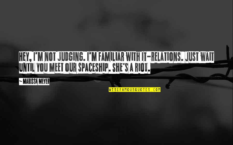 Just Wait Quotes By Marissa Meyer: Hey, I'm not judging. I'm familiar with IT-relations.