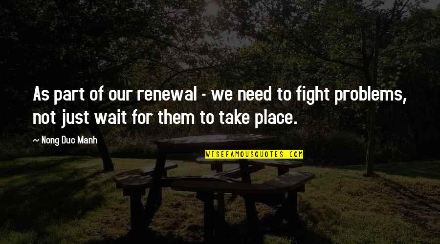 Just Wait Quotes By Nong Duc Manh: As part of our renewal - we need