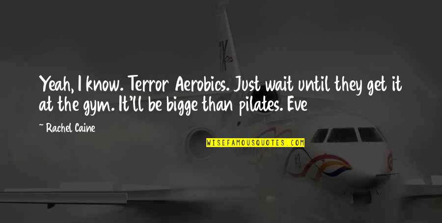 Just Wait Quotes By Rachel Caine: Yeah, I know. Terror Aerobics. Just wait until