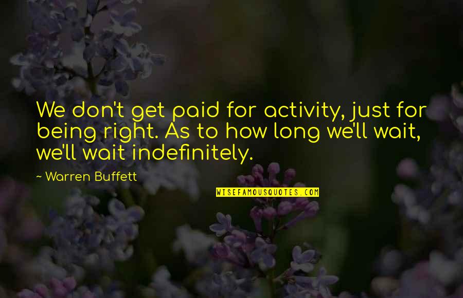 Just Wait Quotes By Warren Buffett: We don't get paid for activity, just for