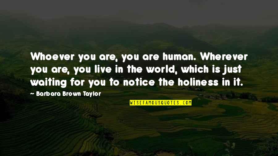 Just Waiting For You Quotes By Barbara Brown Taylor: Whoever you are, you are human. Wherever you