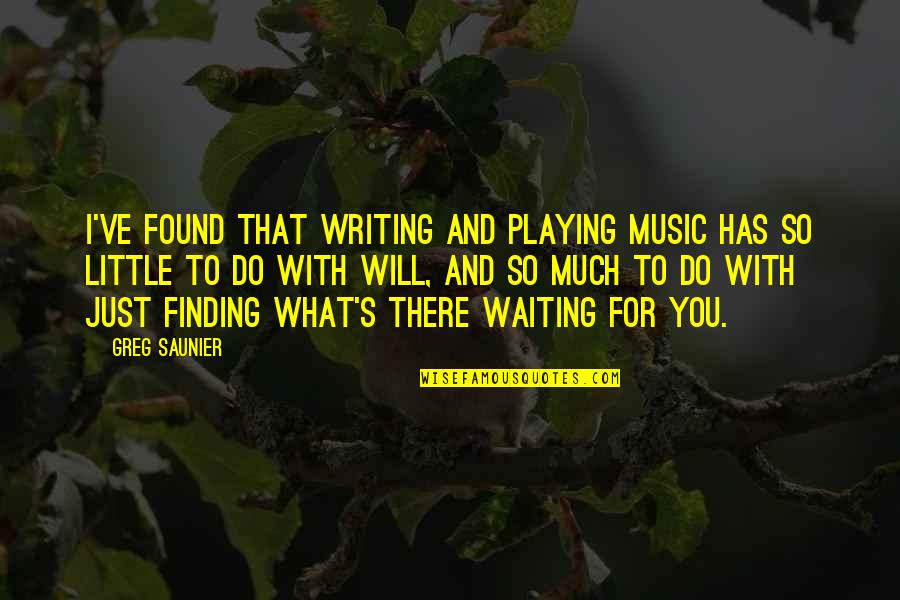 Just Waiting For You Quotes By Greg Saunier: I've found that writing and playing music has