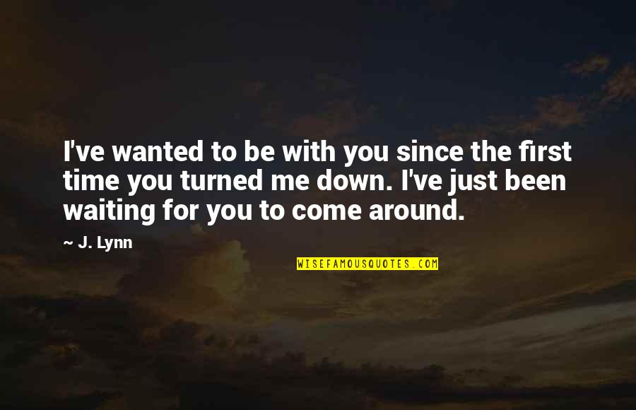 Just Waiting For You Quotes By J. Lynn: I've wanted to be with you since the