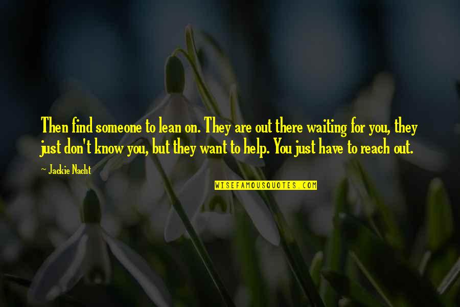 Just Waiting For You Quotes By Jackie Nacht: Then find someone to lean on. They are
