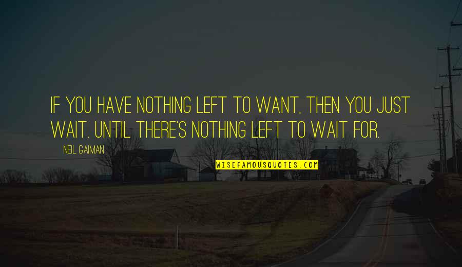 Just Waiting For You Quotes By Neil Gaiman: If you have nothing left to want, then