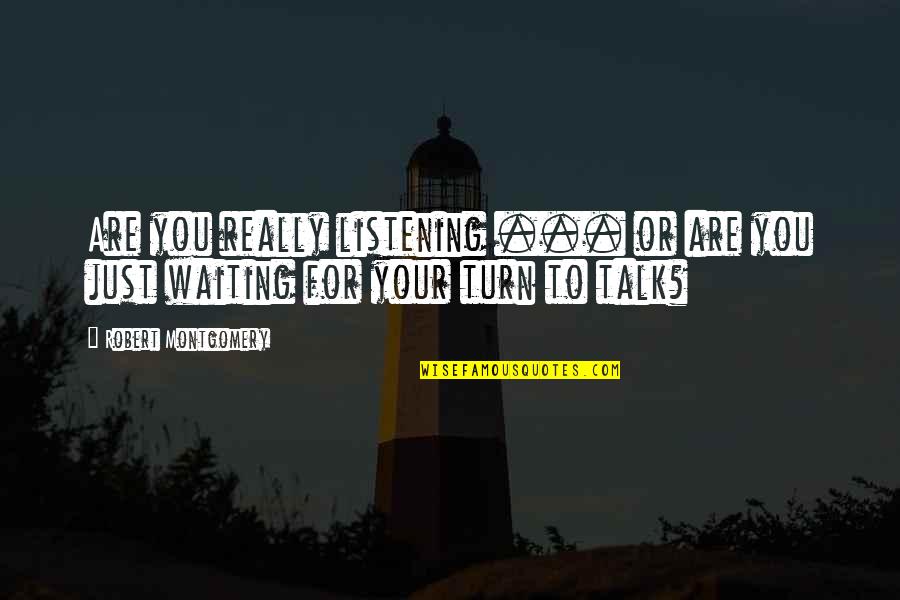 Just Waiting For You Quotes By Robert Montgomery: Are you really listening ... or are you