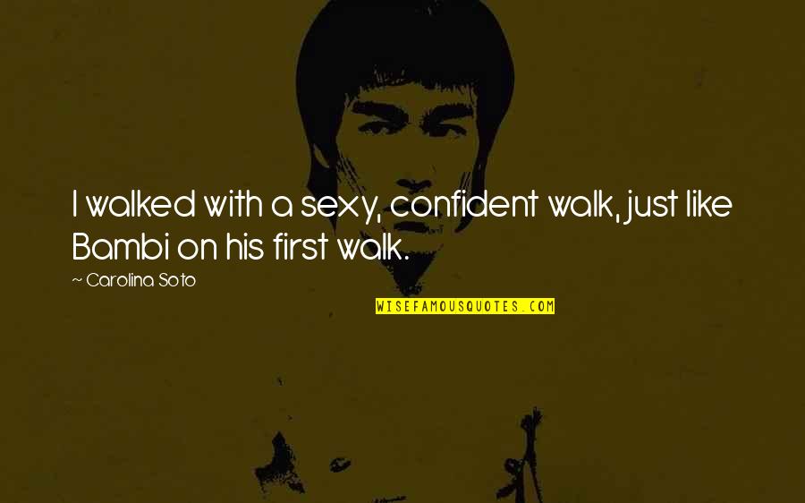 Just Walk Quotes By Carolina Soto: I walked with a sexy, confident walk, just