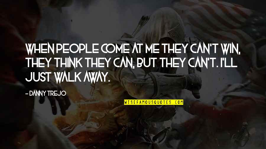 Just Walk Quotes By Danny Trejo: When people come at me they can't win,