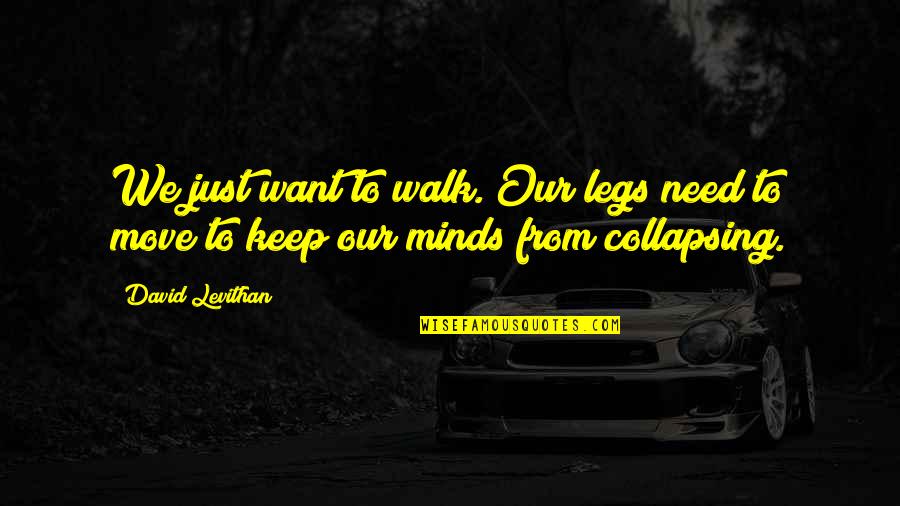 Just Walk Quotes By David Levithan: We just want to walk. Our legs need