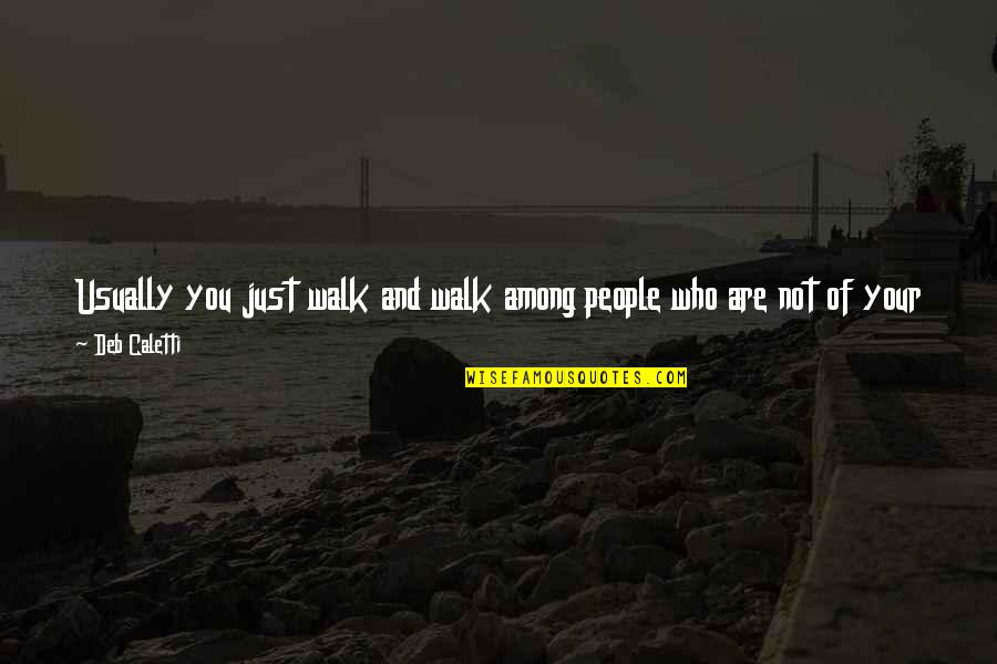 Just Walk Quotes By Deb Caletti: Usually you just walk and walk among people