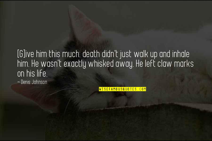 Just Walk Quotes By Denis Johnson: [G]ive him this much: death didn't just walk