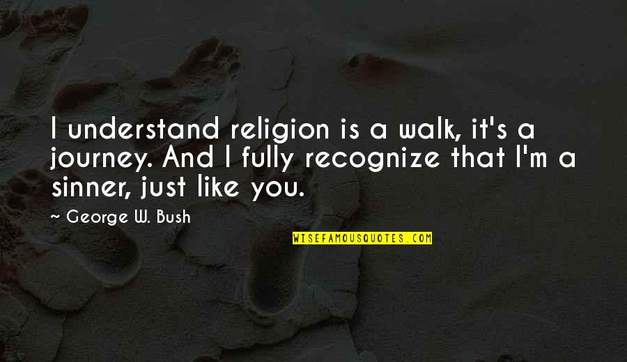Just Walk Quotes By George W. Bush: I understand religion is a walk, it's a