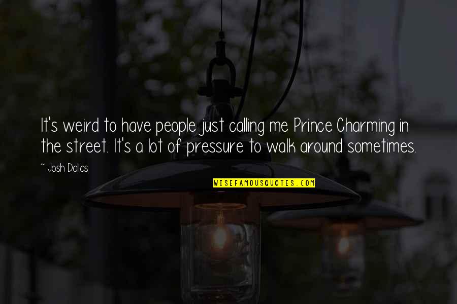 Just Walk Quotes By Josh Dallas: It's weird to have people just calling me