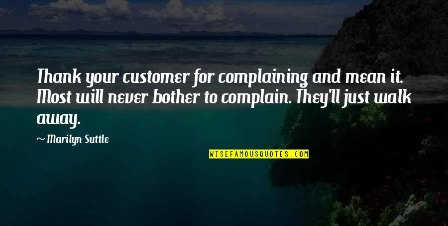Just Walk Quotes By Marilyn Suttle: Thank your customer for complaining and mean it.