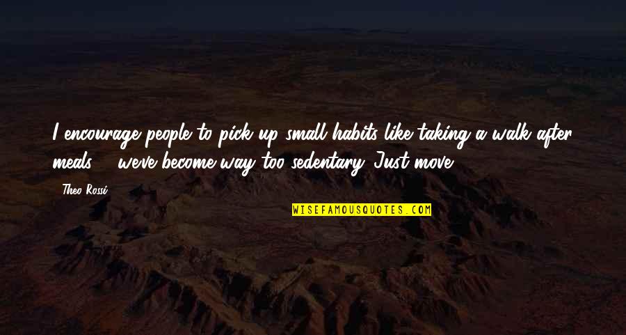 Just Walk Quotes By Theo Rossi: I encourage people to pick up small habits