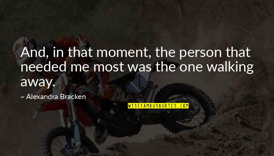 Just Walking Away Quotes By Alexandra Bracken: And, in that moment, the person that needed Just Walking Away Quotes By Alexandra Bracken: And, in that moment, the person that needed