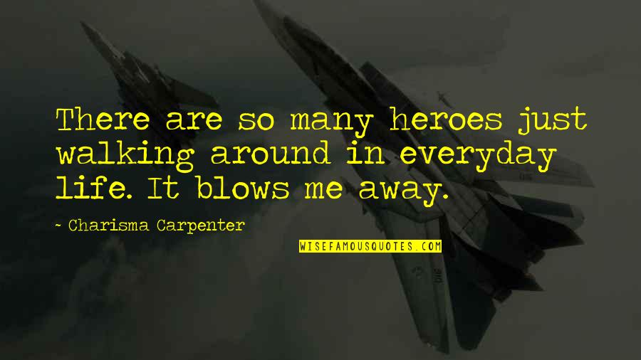 Just Walking Away Quotes By Charisma Carpenter: There are so many heroes just walking around Just Walking Away Quotes By Charisma Carpenter: There are so many heroes just walking around