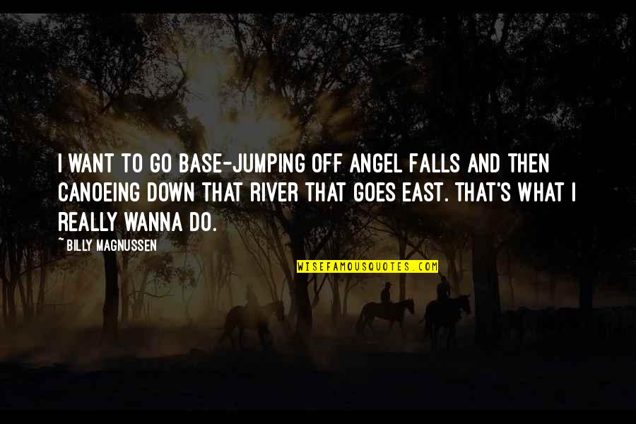 Just Wanna Be With You Quotes By Billy Magnussen: I want to go base-jumping off Angel Falls Just Wanna Be With You Quotes By Billy Magnussen: I want to go base-jumping off Angel Falls