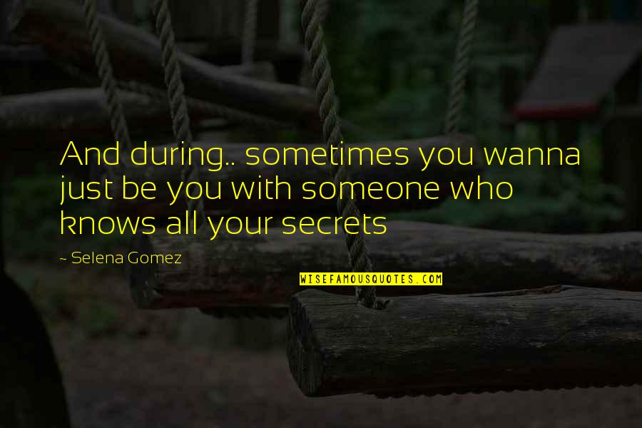 Just Wanna Be With You Quotes By Selena Gomez: And during.. sometimes you wanna just be you