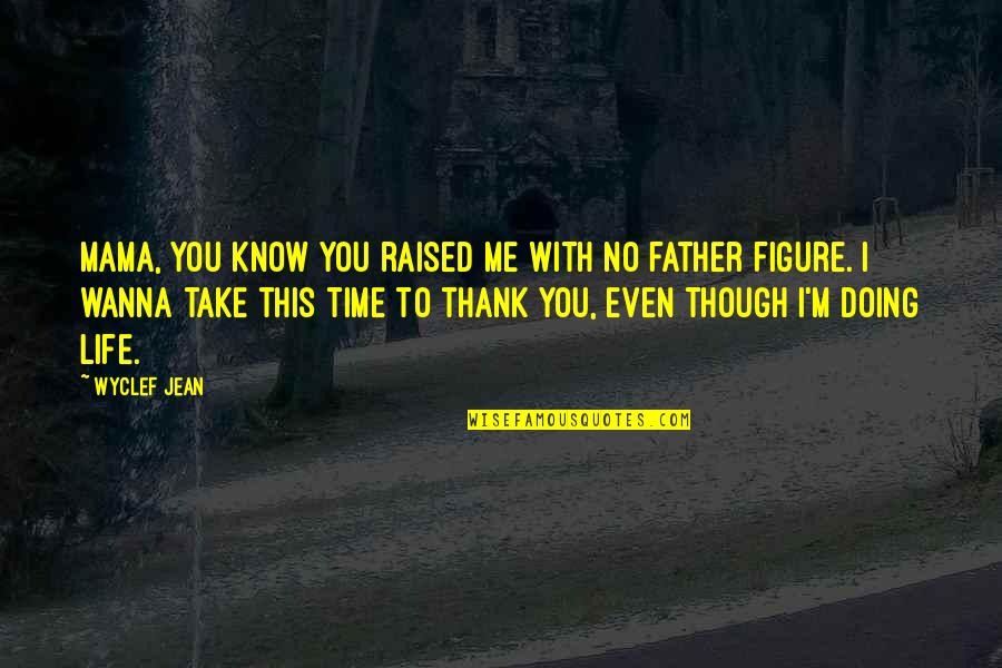 Just Wanna Be With You Quotes By Wyclef Jean: Mama, you know you raised me with no Just Wanna Be With You Quotes By Wyclef Jean: Mama, you know you raised me with no