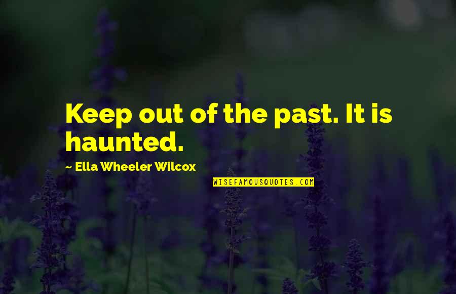 Just Wanna Get Away Quotes By Ella Wheeler Wilcox: Keep out of the past. It is haunted.