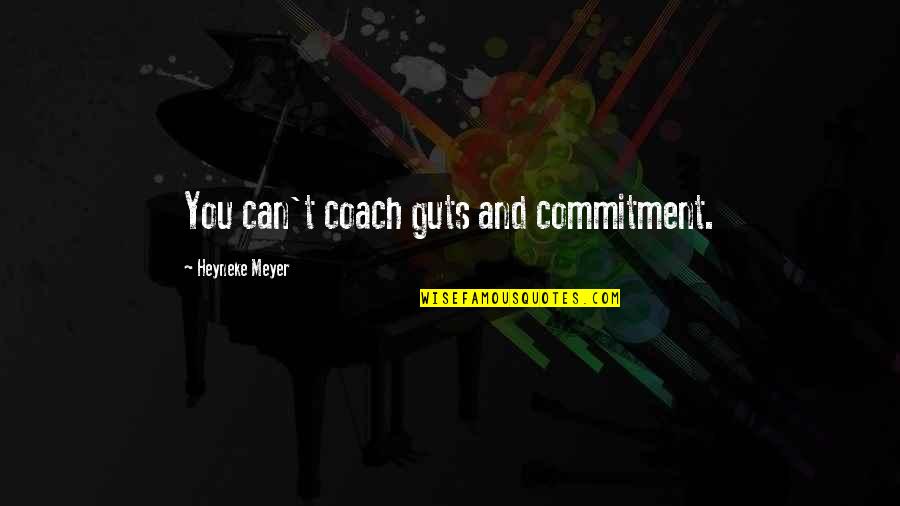 Just Wanna Get Away Quotes By Heyneke Meyer: You can't coach guts and commitment.