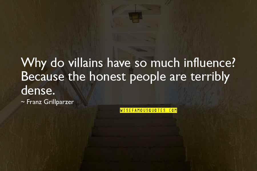 Just Wanna Leave Quotes By Franz Grillparzer: Why do villains have so much influence? Because