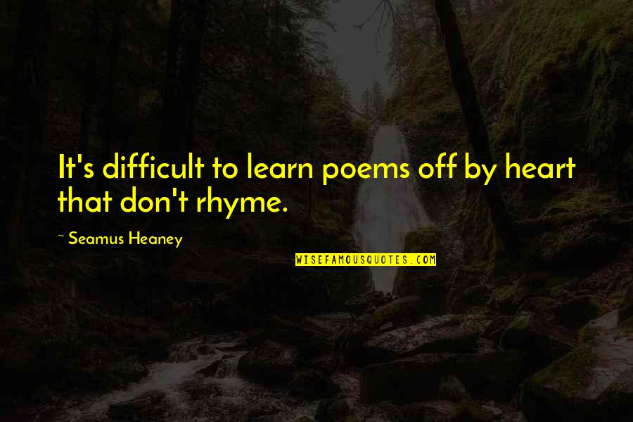 Just Wanna Leave Quotes By Seamus Heaney: It's difficult to learn poems off by heart