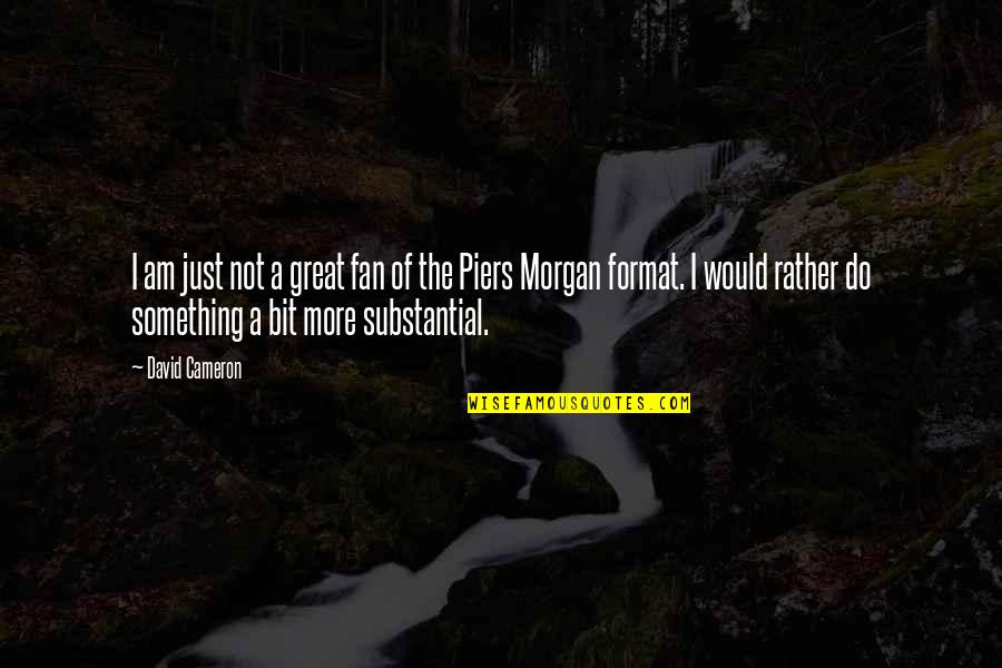 Just Wanna Let You Know Quotes By David Cameron: I am just not a great fan of