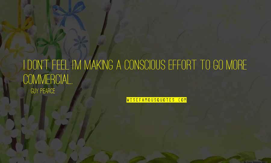 Just Wanna Let You Know Quotes By Guy Pearce: I don't feel I'm making a conscious effort