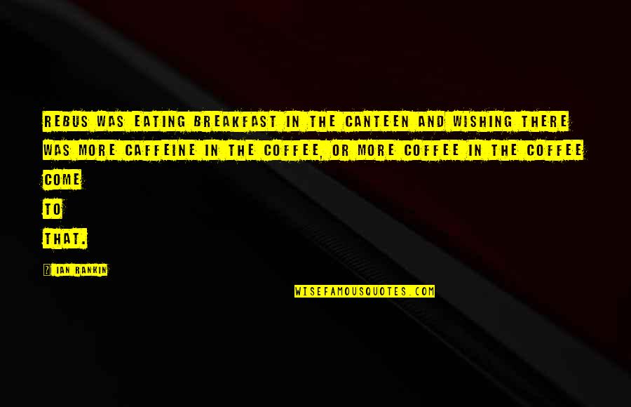 Just Wanna Let You Know Quotes By Ian Rankin: Rebus was eating breakfast in the canteen and
