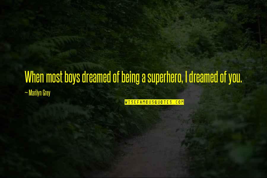 Just Wanna Let You Know Quotes By Marilyn Grey: When most boys dreamed of being a superhero,