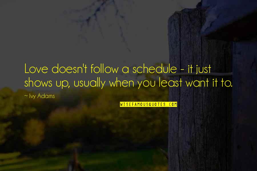Just Want Love Quotes By Ivy Adams: Love doesn't follow a schedule - it just