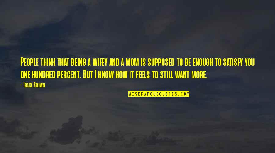 Just Want My Mom Quotes By Tracy Brown: People think that being a wifey and a Just Want My Mom Quotes By Tracy Brown: People think that being a wifey and a