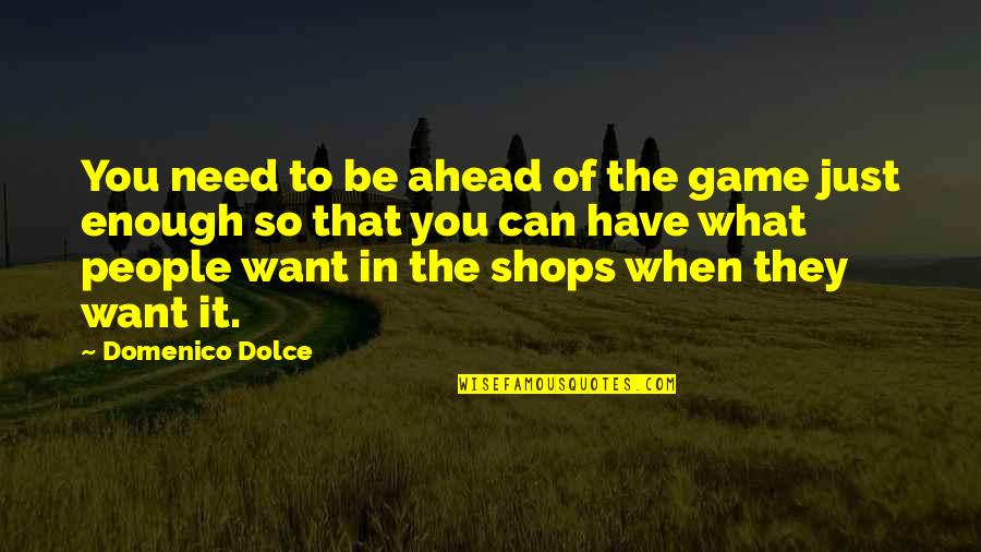 Just Want To Be Enough Quotes By Domenico Dolce: You need to be ahead of the game