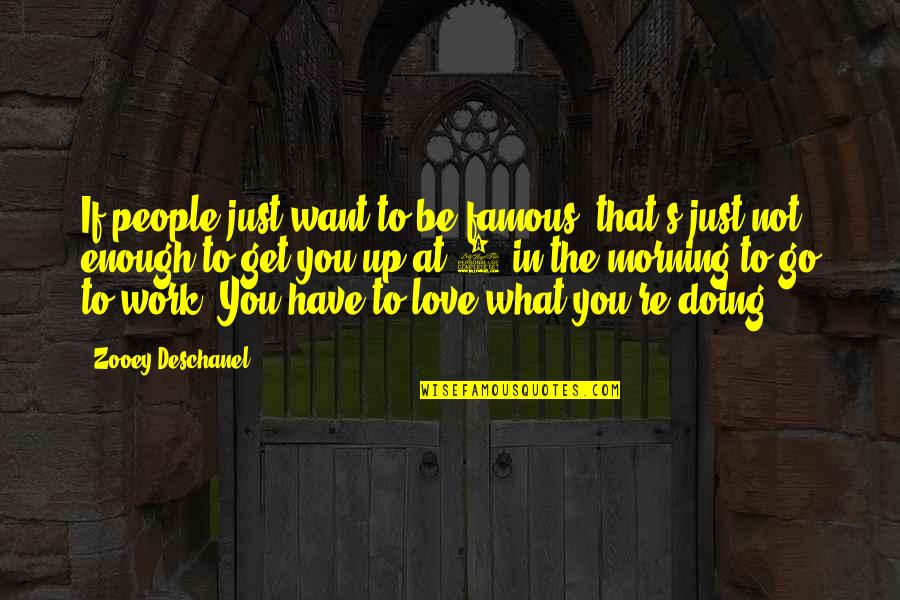 Just Want To Be Enough Quotes By Zooey Deschanel: If people just want to be famous, that's