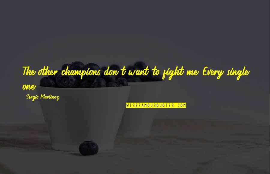 Just Want To Be Single Quotes By Sergio Martinez: The other champions don't want to fight me. Just Want To Be Single Quotes By Sergio Martinez: The other champions don't want to fight me.